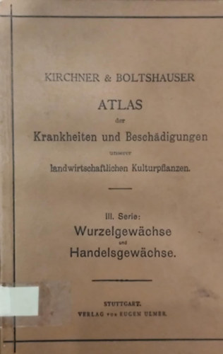 Dr. O. Kirchner, H. Boltshauser - Atlas der Krankheiten und Beschdigungen unserer landwirtschaftlichen Kulturpflanzen. III. Serie