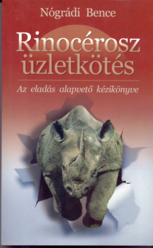 Nógrádi Bence - Rinocérosz üzletkötés - Az eladás alapvető kézikönyve