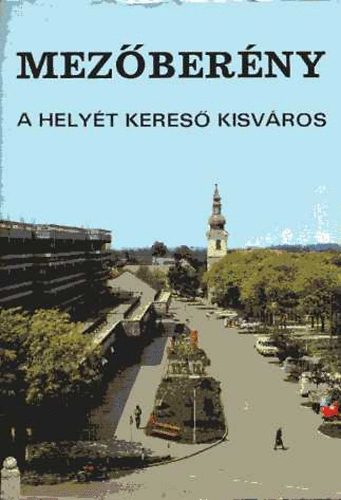 T�th J�zsef (szerk.) - Mez�ber�ny, a hely�t keres� kisv�ros