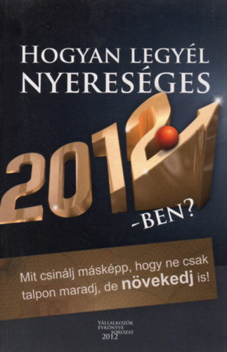 Vomberg Krsiztina (szerk.) - Hogyan legyl nyeresges 2012-ben - Mit csinlj mskpp, hogy ne csak talpon maradj, de nvekedj is