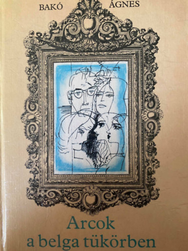 Bakó Ágnes, Szerk.: Majtényi Zoltán, Graf.: Würtz Ádám - Arcok a belga tükörben