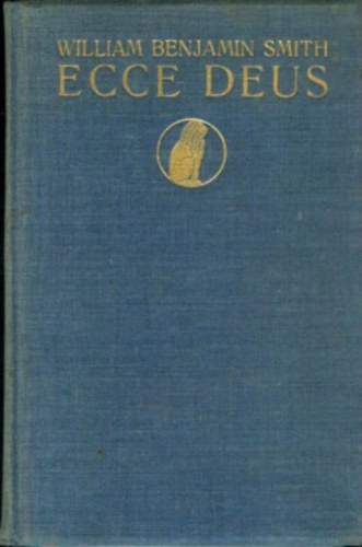 Smith William Benjamin - Ecce Deus. Die urchristliche Lehre des reingttlichen Jesu