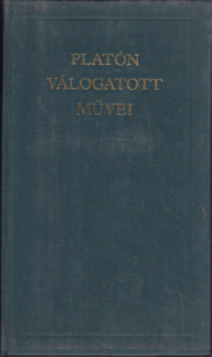 Platón - Platón válogatott művei (A világirodalom klasszikusai)