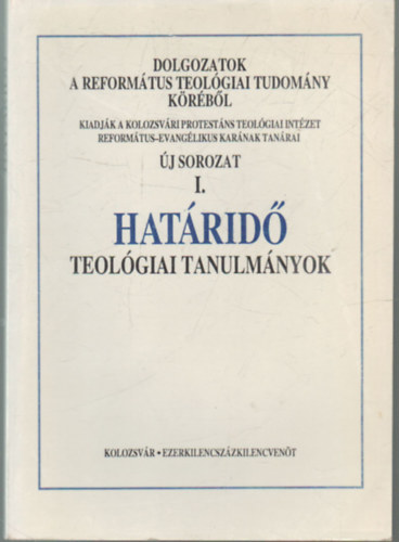 Hathzy Ferenc (szerk.) - Dolgozatok a Reformtus Teolgiai Tudomny krbl- j sorozat I. - Hatrid teolgiai tanulmnyok