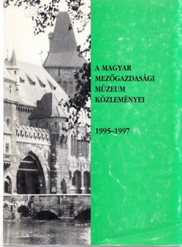 Fehr Gyrgy (fszerk.) - A Magyar Mezgazdasgi Mzeum kzlemnyei 1995-1997