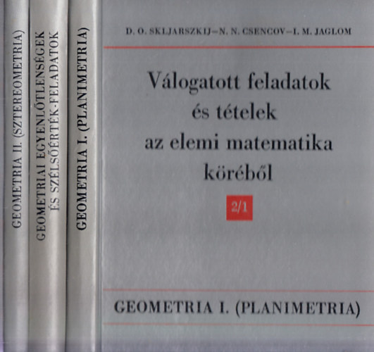 Skljarszkij-Csencov-Jaglom - Válogatott feladatok és tételek az elemi matematika köréből - 2 db (1. és 2/1. kötetek) .: Aritmetika és algebra + 2/1: Geometria I. (Planimetria)