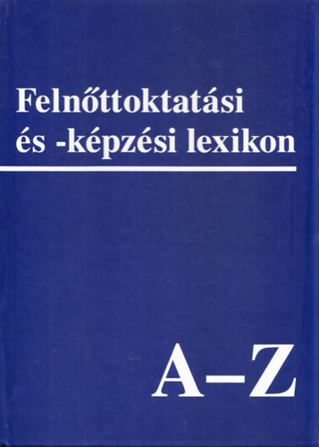 Csoma Gyula; Benedek Andrs (szerk.); Harangi Lszl - Felnttoktatsi s - kpzsi lexikon A-Z