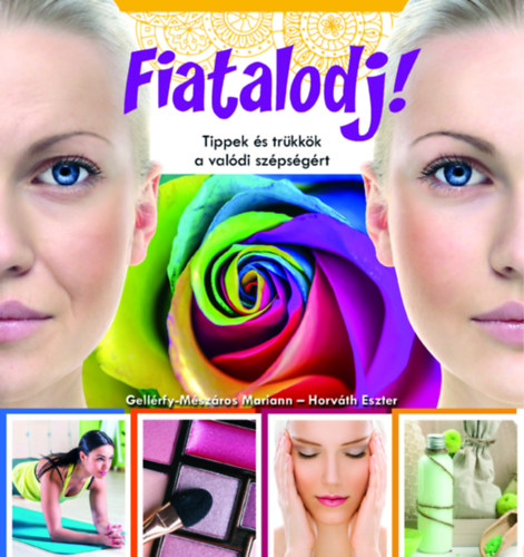 Horvth Eszter; Gellrfy-Mszros Mariann - Fiatalodj! Tippek s trkkk a valdi szpsgrt