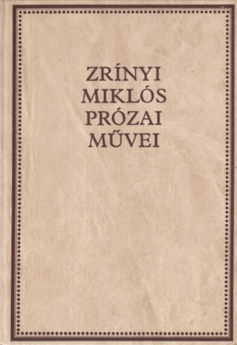 Zrínyi Miklós - Zrínyi Miklós prózai művei (Zrínyi-könyvtár I.)