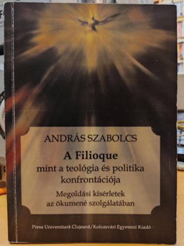 Szabolcs Andrs - A Filioque mint a teolgia s politika konfrontcija - Megoldsi ksrletek az kumen szolglatban