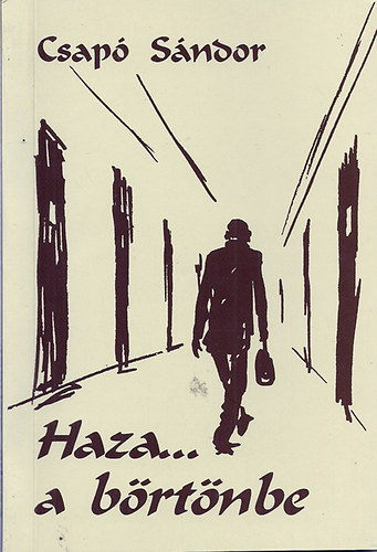 Csapó Sándor, Szerk.: Király Zsuzsa - Haza... a börtönbe