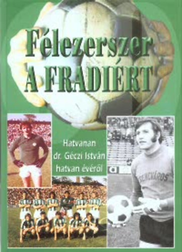 Flezerszer a Fradirt - Hatvanan Dr. Gczi Istvn hatvan vrl (Dr. Gczi Istvn dedikcijval)