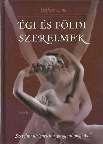 Heffner Anna - �gi �s f�ldi szerelmek (Szerelmi t�rt�netek a g�r�g mitol�gi�b�l)