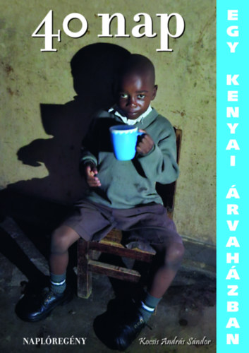 Kocsis András Sándor - 40 nap egy kenyai árvaházban