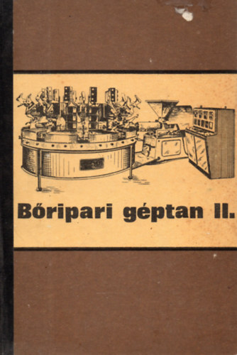 Dr. Beke János; Kátai István - Bőripari géptan II.