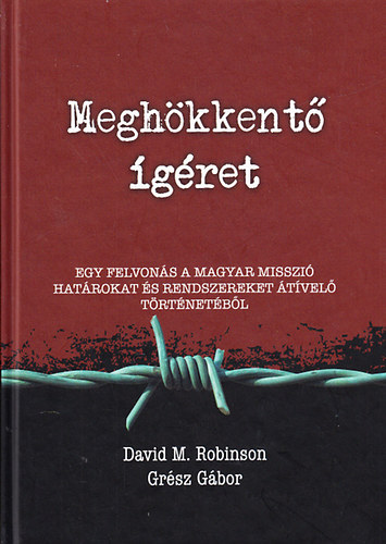 David M. Robinson; Grsz Gbor - Meghkkent gret - Egy felvons a magyar misszi hatrokat s rendszereket tvel trtnetbl