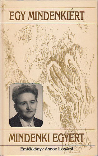 Andor Ilona Barti Trsasg - Egy mindenkirt, mindenki egyrt (Emlkknyv Andor Ilonrl)