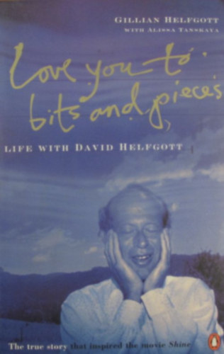 Helfgott, Gillian-Tanskaya, Alissa - Love You to Bits and Pieces. Life with David Helfgott