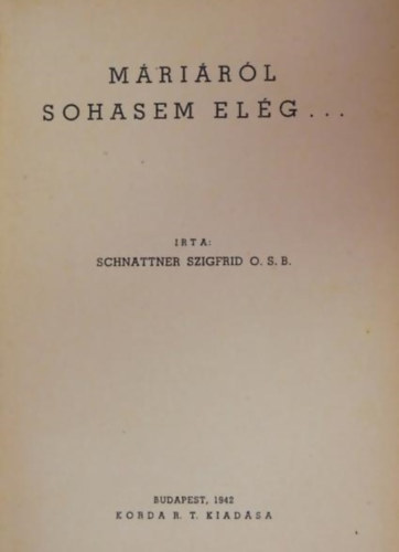 Schnattner Szigfrid - Máriáról sohasem elég...