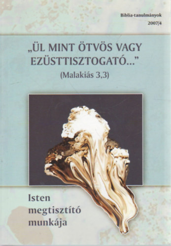 Szab� Ferenc - " �l mint �tv�s vagy ez�sttisztogat�... "  ( Malaki�s 3,3 )- Isten megtisz�t� munk�ja