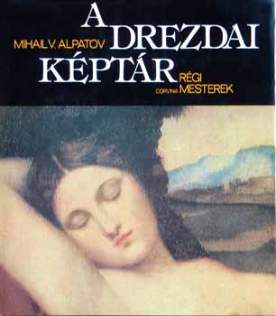 Mihail V. Alpatov - A drezdai kptr - rgi mesterek