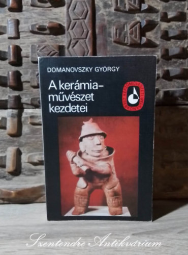 Domanovszky Gyrgy, Kozk Istvn (graf.), Kalicz Nndor (lektor) - A kermiamvszet kezdetei - A KERMIA KEZDETEI A NEOLITIKUMBAN, A fazekassg kezdeteinek krdsei (Sajt kppel!)