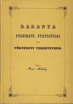 Haas Mihály - Baranya földirati, statisticai és történeti tekintetben (reprint)
