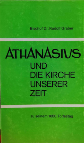 Dr. Rudolf Graber - Athanasius und kirche unserer zeit zu seinem 1600. Todestag