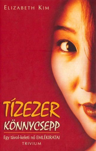 Elizabeth Kim, Zdorn Szaniszl Julianna (szerk.), Nagy  Imre (ford.) - Tzezer knnycsepp - Egy tvol-keleti n emlkiratai (Ten Thousand Sorrows) - Nagy Imre fordtsban