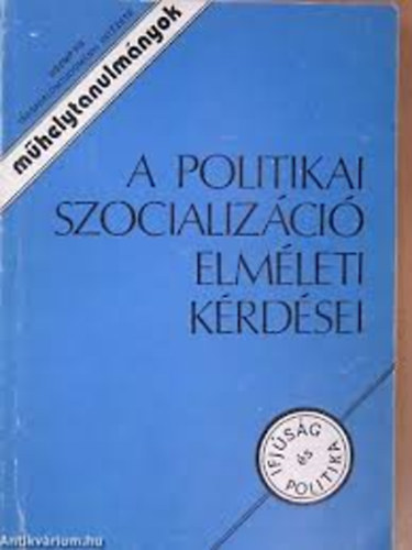 Kri Lszl (szerk.) - A politikai szocializci elmleti krdsei (Mhelytanulmnyok - Ifjsg s politika)