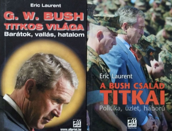 Eric Laurent - G. W. Bush titkos vil�ga - Bar�tok, vall�s, hatalom + A Bush csal�d titkai - Politika, �zlet, h�bor� (2 db k�tet)