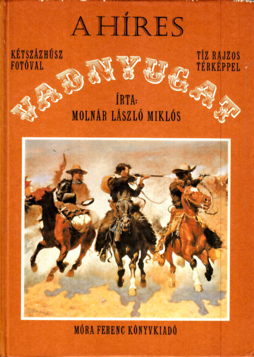 Molnár László Miklós - A híres vadnyugat - Kétszázhúsz fotóval, tíz rajzos térképpel