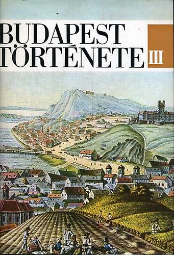 Kosry Domokos (szerk.) - Budapest trtnete III. (A trk kizstl a mrciusi forradalomig)