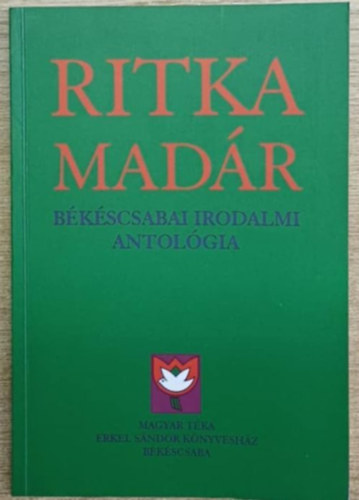 K�szegi Barta K�lm�n (szerk.) - Ritka mad�r - B�k�scsabai irodalmi antol�gia