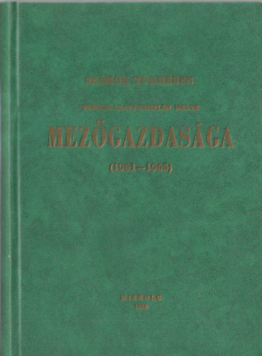 Molnár József - Számok tükrében Borsod-Abaúj-Zemplén megye mezőgazdasága ( 1961-1965 )