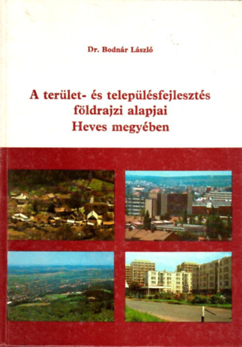 Dr. Bodnr Lszl - A terlet- s teleplsfejleszts fldrajzi alapjai Heves megyben