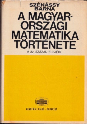 Sznssy Barna - A magyarorszgi matematika trtnete (A legrgibb idktl a 20. szzad elejig)