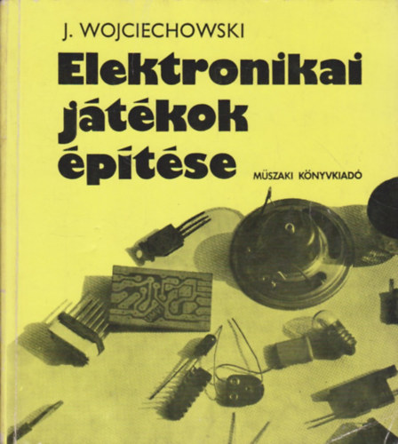 J. Wojciechowski - Elektronikai játékok építése