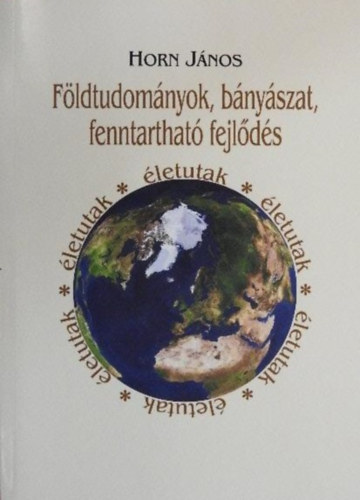 Horn János - Földtudományok, bányászat, fenntartható fejlődés