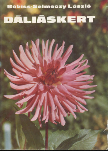 Bóbiss-Selmeczy László - Dáliáskert - egy kertész tanácsai a dália kedvelőinek
