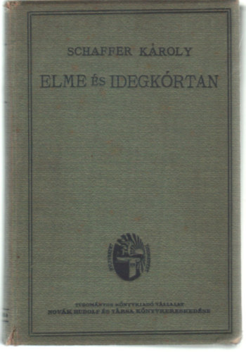 Schaffer Károly - Elme és idegkórtan - Az elmebetegségek és a kapcsolatos idegbetegségek kórtana