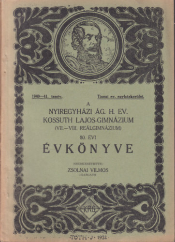 Zsolnai Vilmos (szerk.) - A Nyregyhzi g. H. Ev. Kossuth Lajos Gimnzium (VII-VIII. o. relgimnzium) 80. vi vknyve (1940-41. tanv)