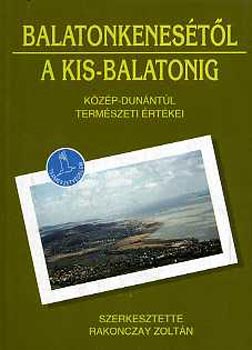 Rakonczay Zoltán - Balatonkenesétől a Kis-Balatonig (Közép-Dunántúl természeti értékei)