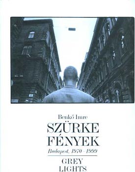 Benk� Imre - Sz�rke f�nyek/Grey Lights (Budapest 1970-1999)