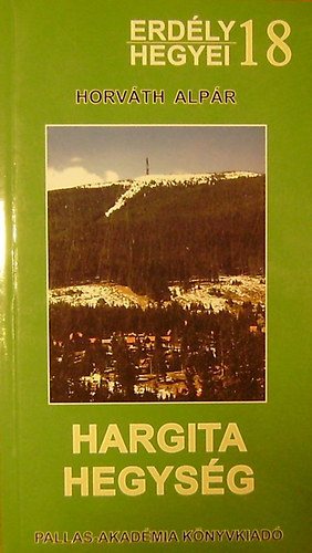 Horvth Alpr - A Hargita-hegysg. Turistakalauz