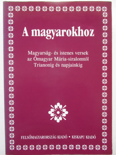 Medvigy Endre (szerk.) - A magyarokhoz - Magyarsg- s istenes versek az magyar Mria-siralomtl Trianonig s napjainkig