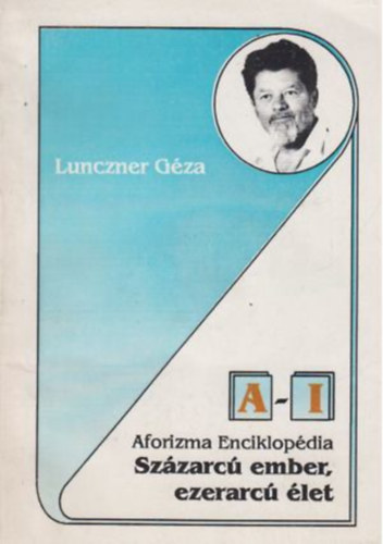 Lunczner Gza - Aforizma Enciklopdia szzarc ember ezerarc let  (A-I). I. ktet
