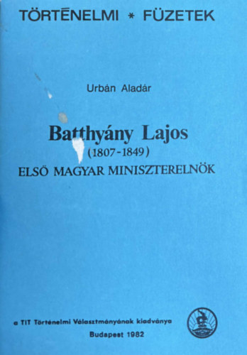 Urb�n Antal - Batth�ny Lajos (1807-1849) - Els� magyar minisztereln�k