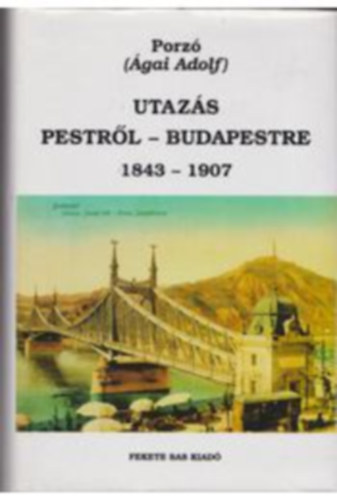 Ágai Adolf(porzó) - Utazás Pestről-Budapestre, 1873-1907