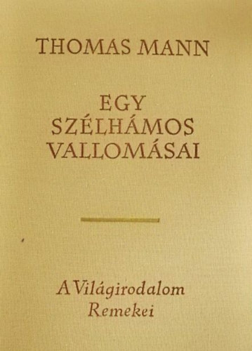 Thomas Mann, L�nyi Viktor (ford.) - Egy sz�lh�mos vallom�sai (Bekenntnisse des Hochstaplers Felix Krull) - L�nyi Viktor ford�t�s�ban; A vil�girodalom remekei m�sodik sorozat